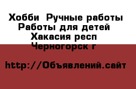 Хобби. Ручные работы Работы для детей. Хакасия респ.,Черногорск г.